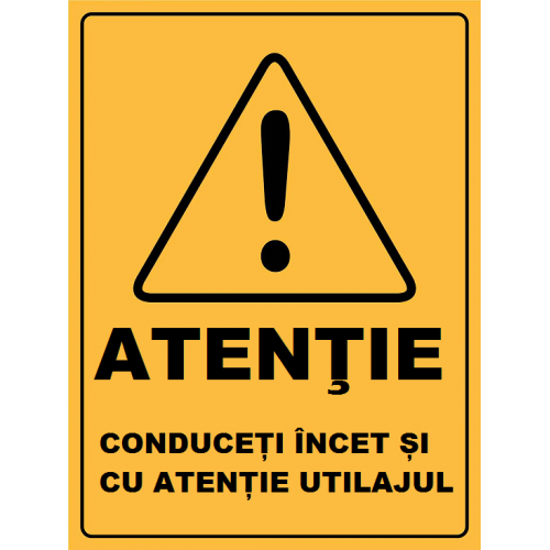 Placuta atentie conduceti cu incet si cu atentie utilajul Placuta atentie conduceti cu incet si cu atentie utilajul