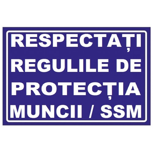 Placuta respectati regulile de protectia muncii ssm