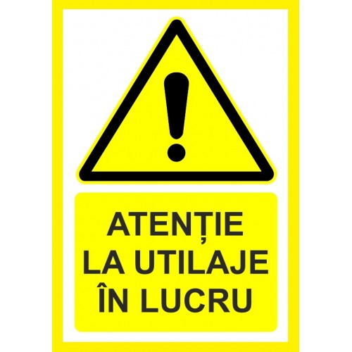 Placuta atentie la utilaje in lucru Placuta atentie la utilaje in lucru